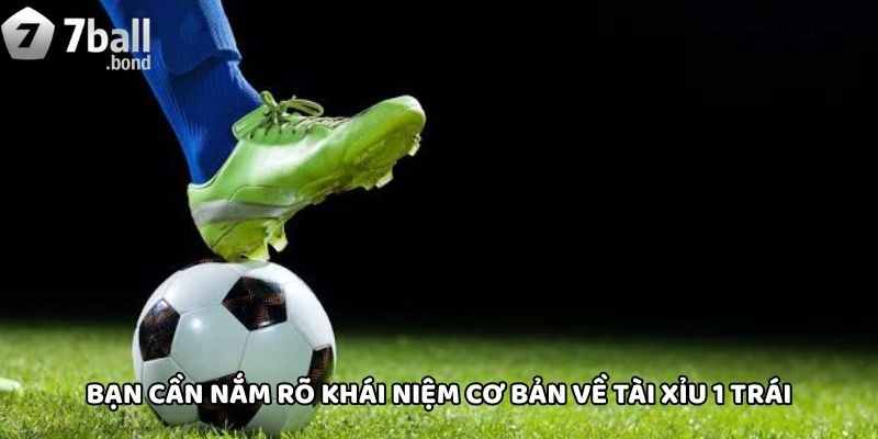 Bạn cần nắm rõ khái niệm cơ bản về Tài Xỉu 1 Trái