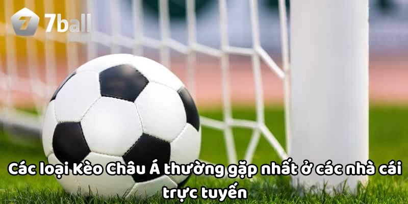 Các loại Kèo Châu Á thường gặp nhất