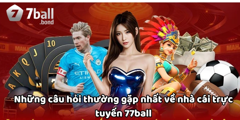 Câu hỏi thường gặp về nhà cái trực tuyến 77ball