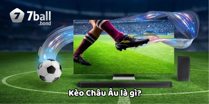 Kèo Châu Âu là gì?