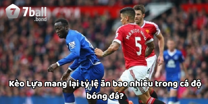 Kèo Lựa mang lại tỷ lệ ăn bao nhiêu?