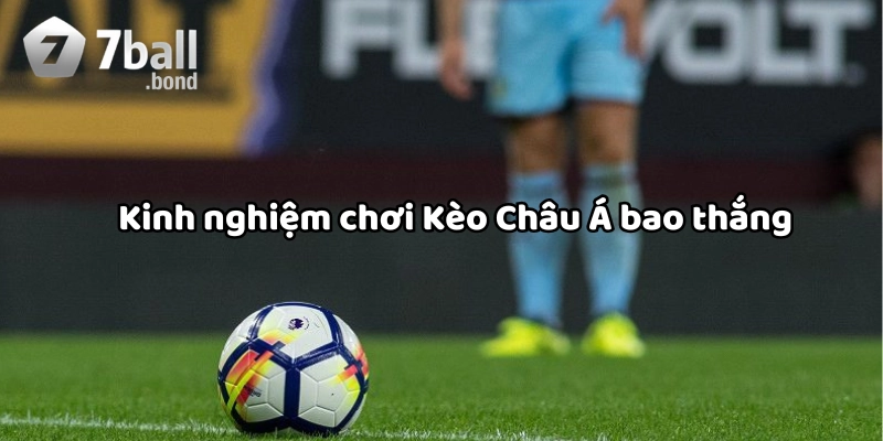 Kinh nghiệm chơi Kèo Châu Á bao thắng
