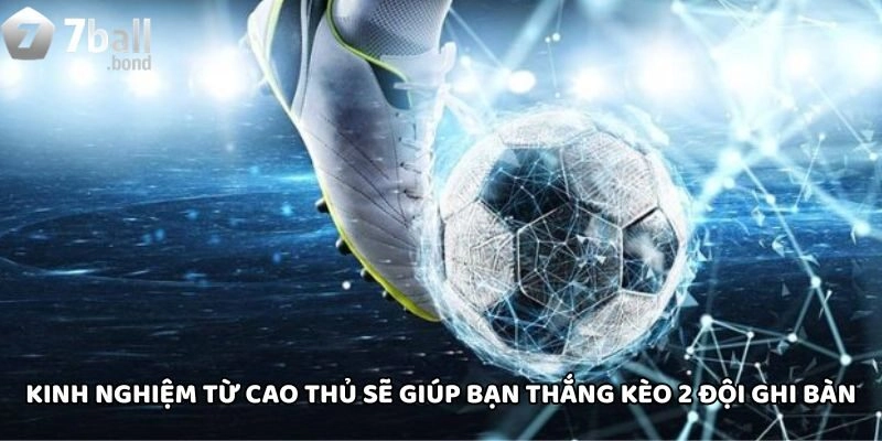 Kinh nghiệm từ cao thủ sẽ giúp bạn thắng Kèo 2 Đội Ghi Bàn