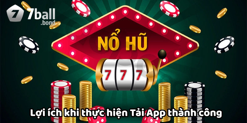 Lợi ích khi thực hiện Tải App thành công