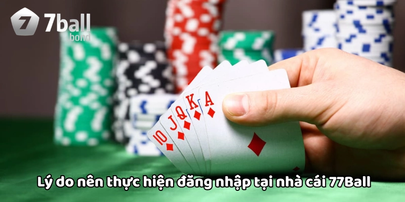 Lý do nên đăng nhập tại nhà cái 77Ball