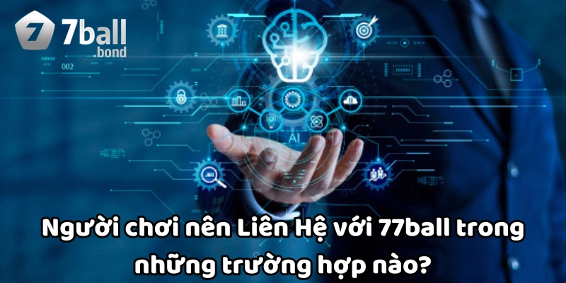 Người chơi nên Liên Hệ trong trường hợp nào?